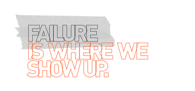 Failure is where we show up.